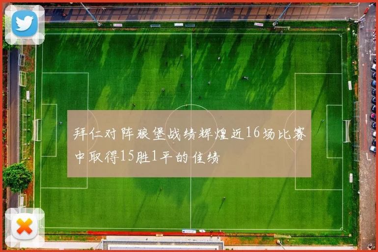 拜仁对阵狼堡战绩辉煌近16场比赛中取得15胜1平的佳绩